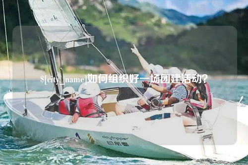 台州如何组织好一场团建活动？